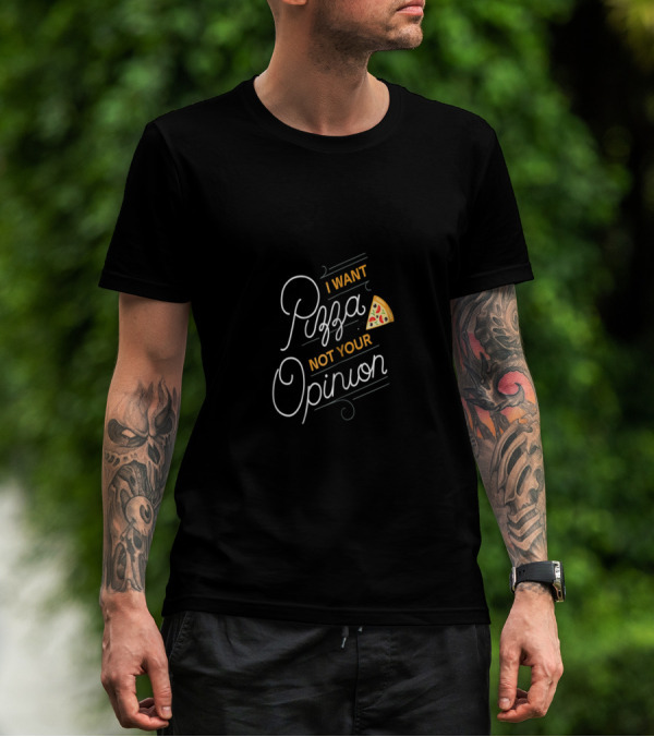 I Want Pizza Not Your Opinion Slice T-Shirt