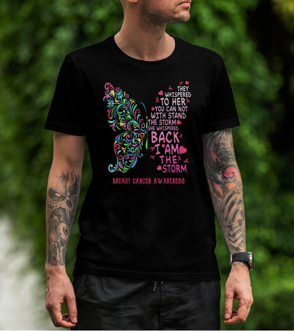Breast Cancer Awareness They Whispered To Her You Can Not Withstand The Storm Butterfly I Am The Storm T-Shirt