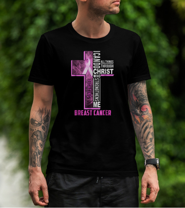Fighting Breast Cancer Warrior I Can Do All Things Through Christ Who Strengthens Me T-Shirt