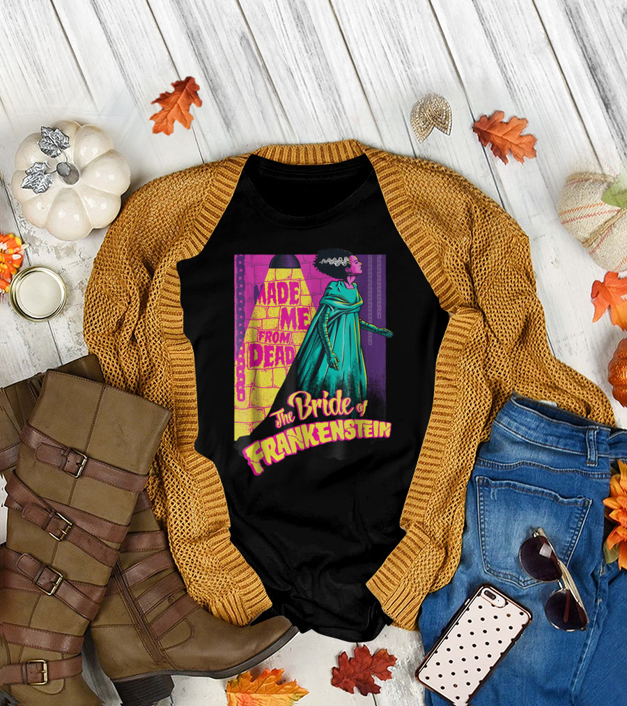 Made Me From Dead The Bride of Frankenstein T-Shirt