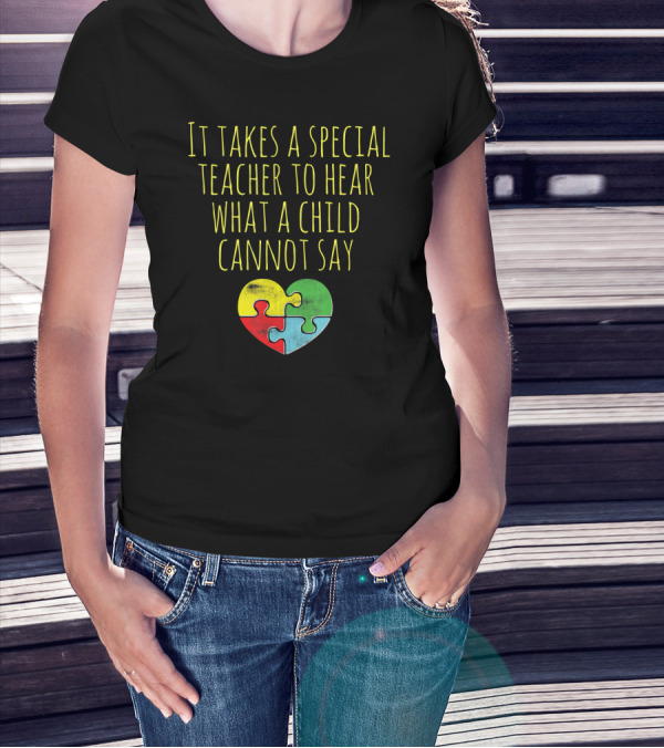 It Takes A Special Teacher To Hear What A Child Cannot Say Puzzle Heart Autism Awareness T-Shirt