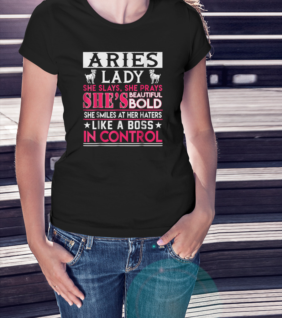 Aries Lady She Slays She Prays She's Beautiful Bold She Smiles At Her Haters Like A Boss In Control T-Shirt