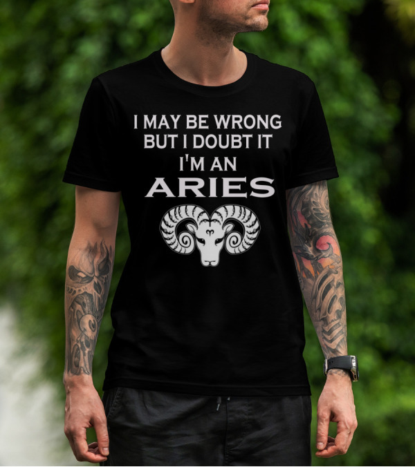 I May Be Wrong But I Doubt It I'm An Aries Ram Zodiac T-Shirt