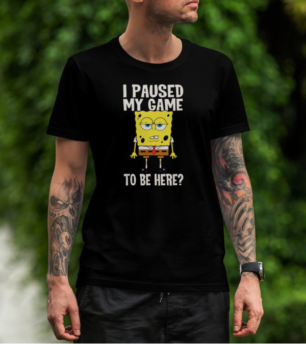I Paused My Game To Be Here SpongeBob SquarePants Bored Expression T-Shirt