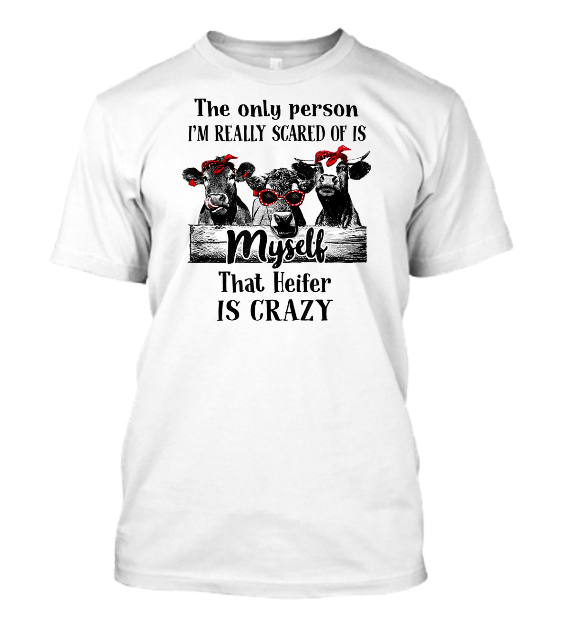 The Only Person I'm Really Scared Of Is Myself That Heifer Is Crazy Cows With Bandanas And Sunglasses T-Shirt