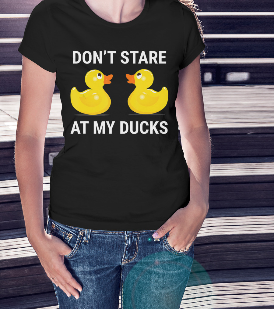 Don't Stare At My Ducks Funny Rubber Duck Joke T-Shirt