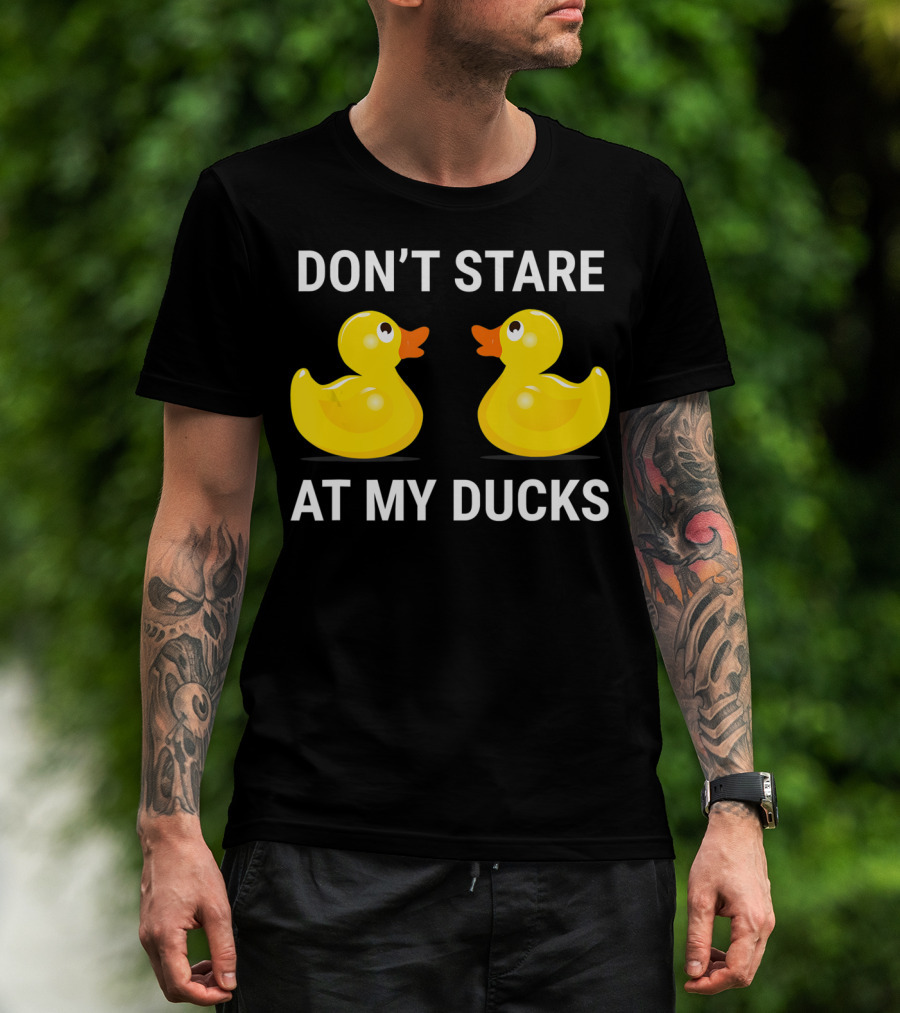 Don't Stare At My Ducks Funny Rubber Duck Joke T-Shirt