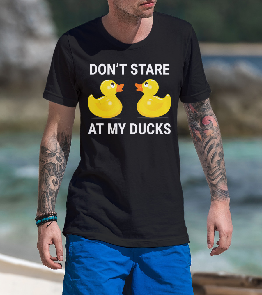 Don't Stare At My Ducks Funny Rubber Duck Joke T-Shirt