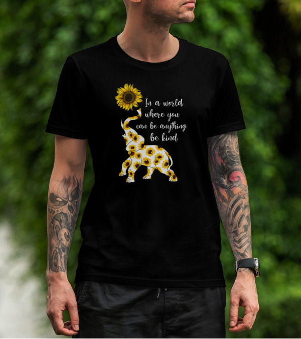 In A World Where You Can Be Anything Be Kind Sunflower Elephant T-Shirt
