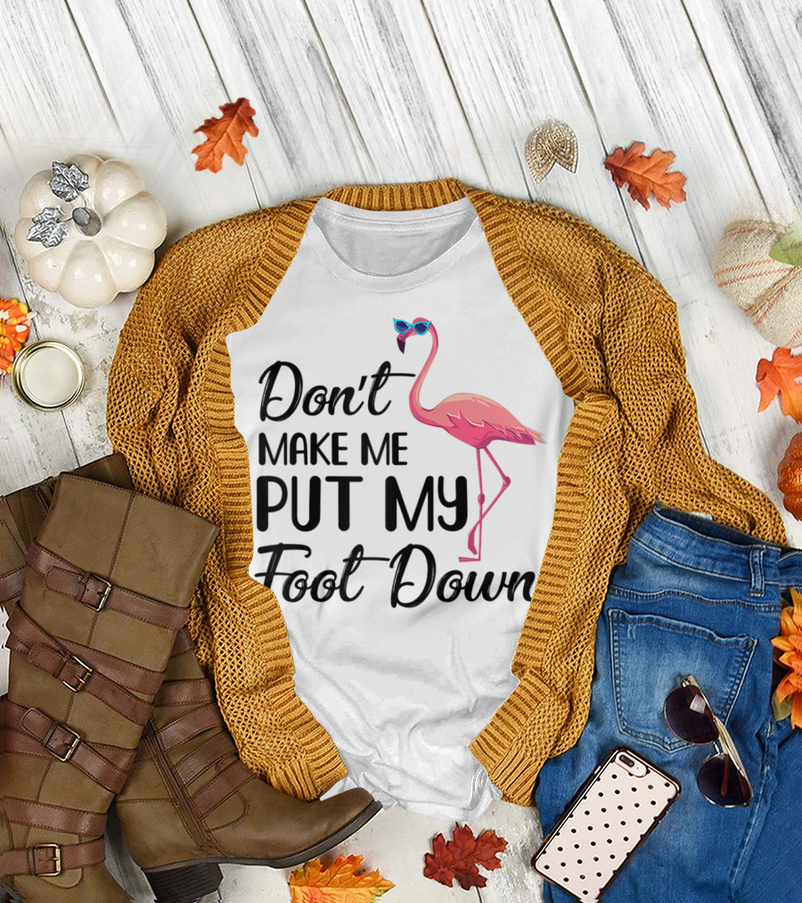 Don't Make Me Put My Foot Down Flamingo Wearing Sunglasses T-Shirt