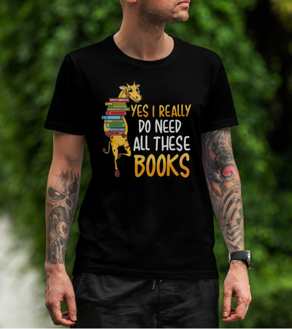 Yes I Really Do Need All These Books Giraffe Funny Library Literacy T-Shirt