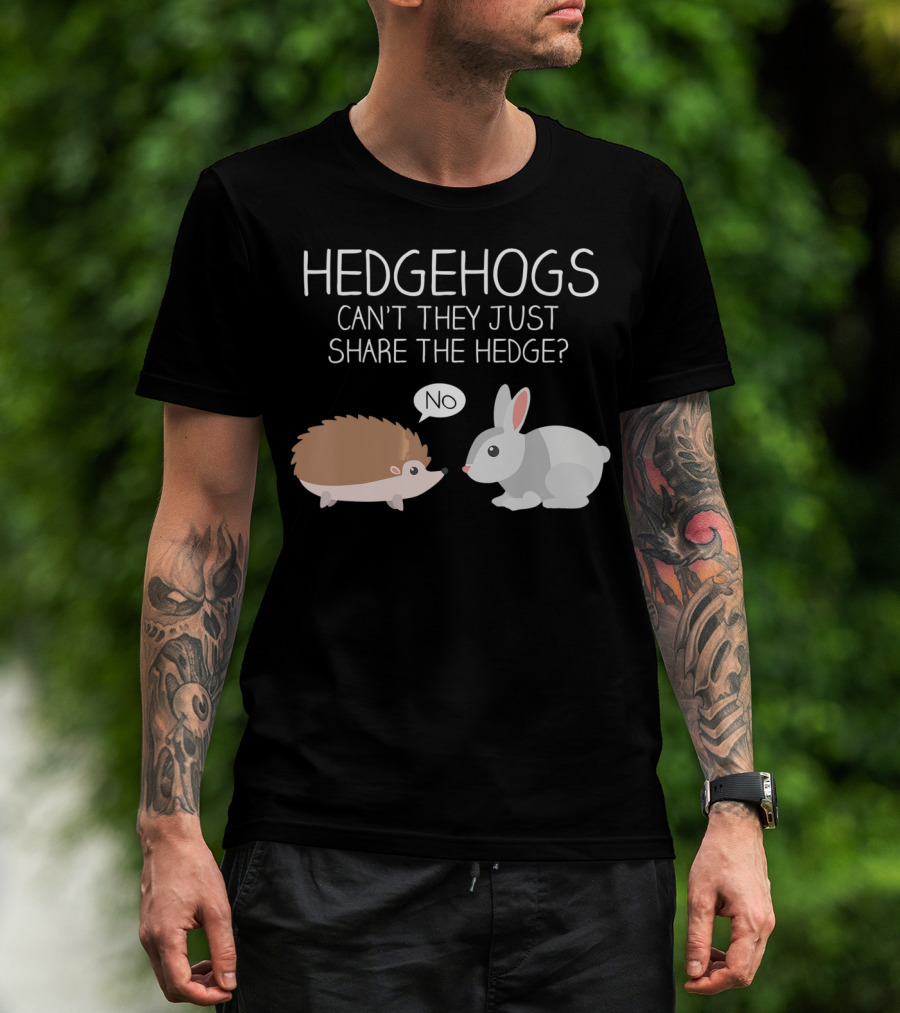 Hedgehogs Can't They Just Share The Hedge No T-Shirt