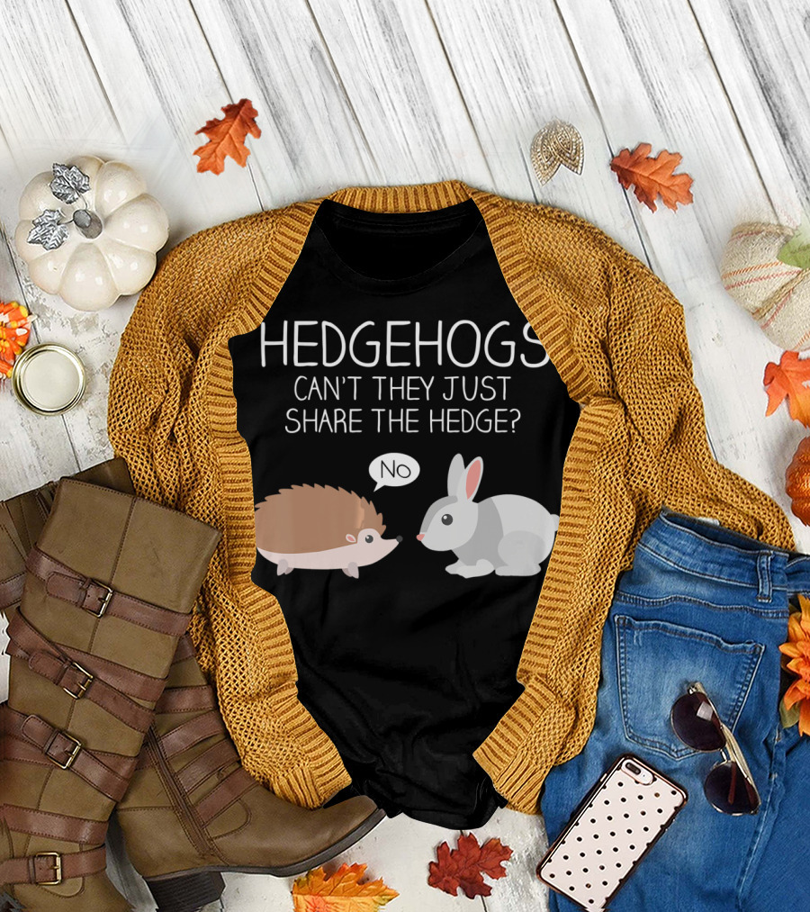 Hedgehogs Can't They Just Share The Hedge No T-Shirt