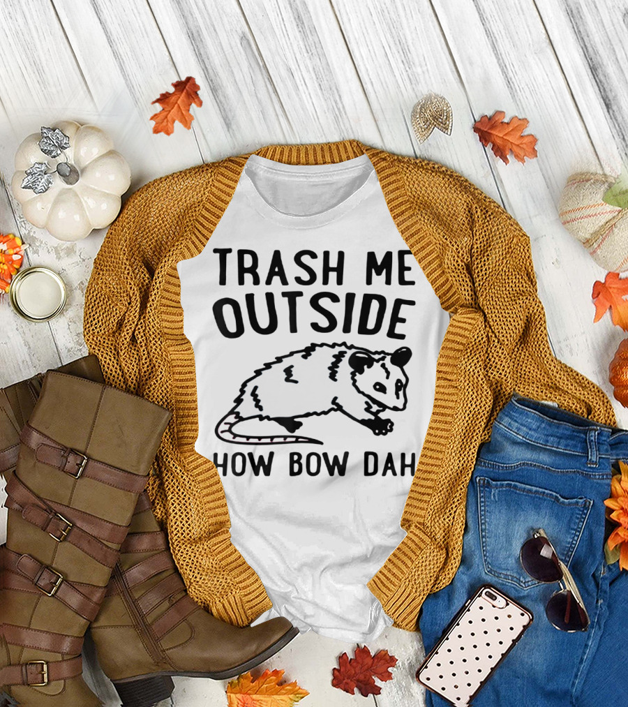 TRASH ME OUTSIDE HOW BOW DAH OPOSSUM T-Shirt