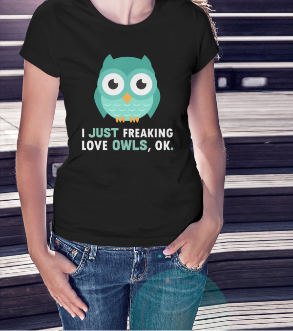I Just Freaking Love Owls OK Funny Night Owl T-Shirt