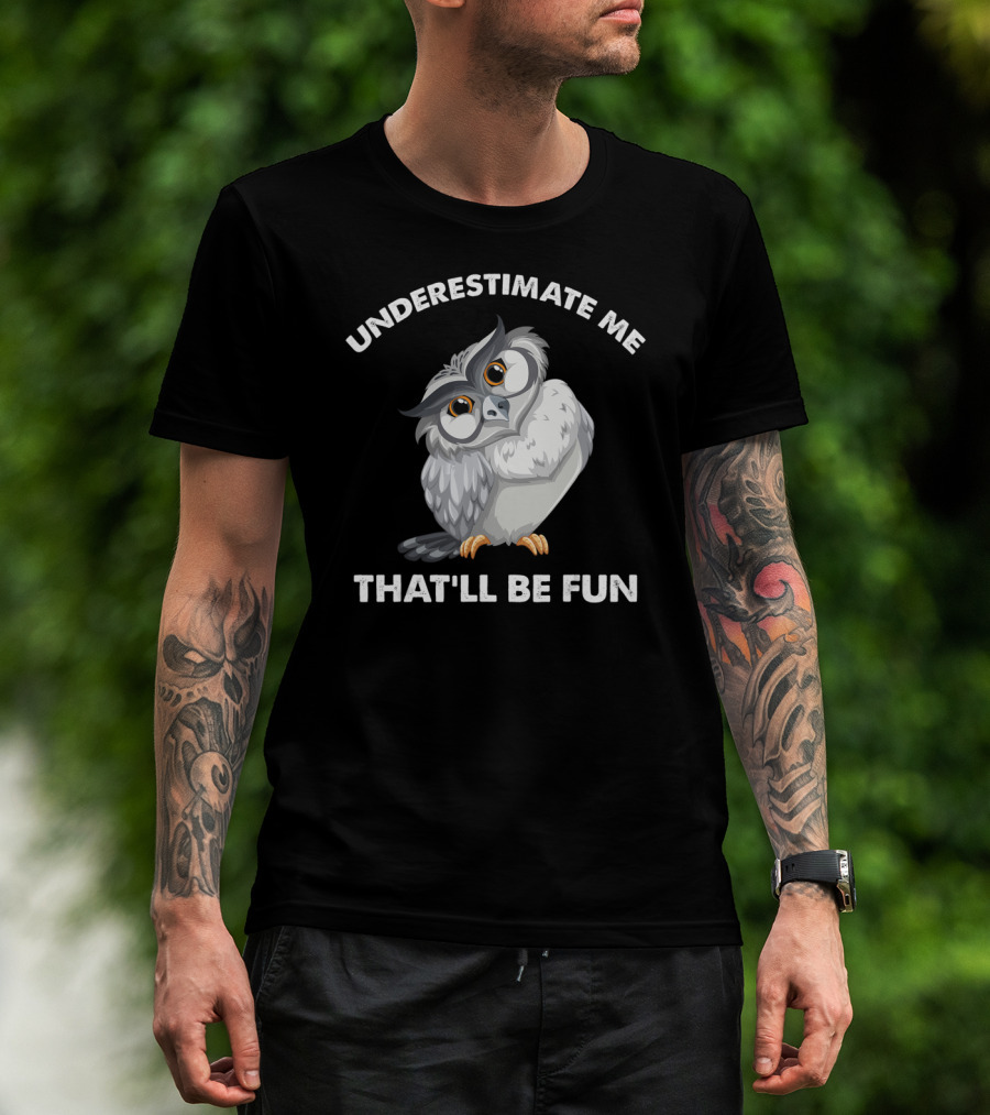 Underestimate Me That'll Be Fun Owl T-Shirt
