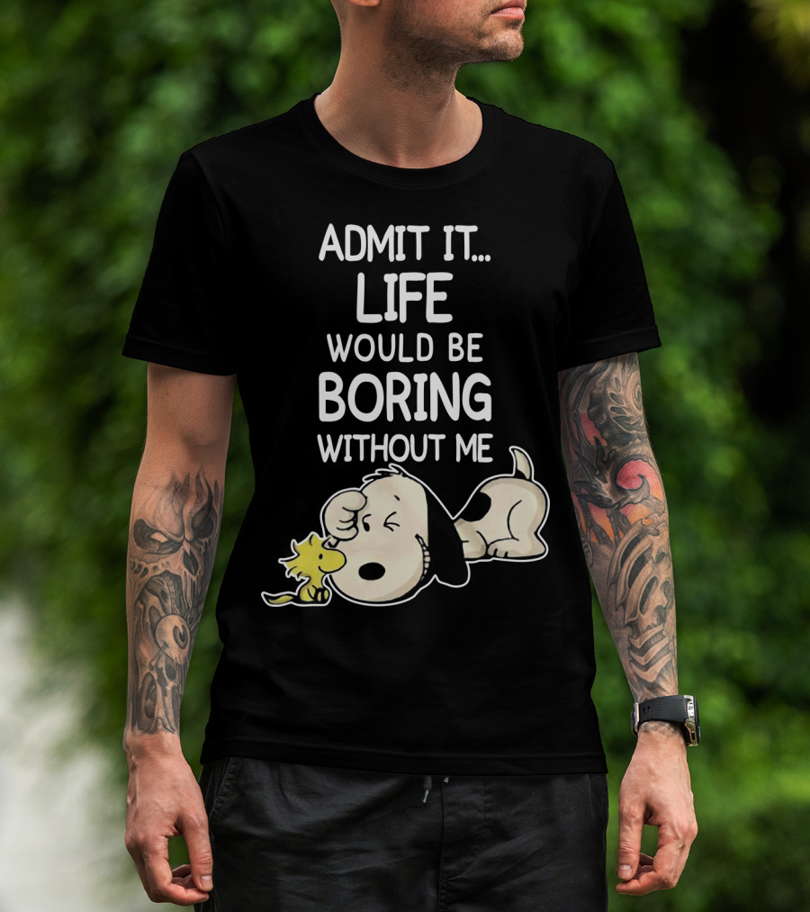 Admit It Life Would Be Boring Without Me Snoopy Woodstock The Peanuts Movie T-Shirt
