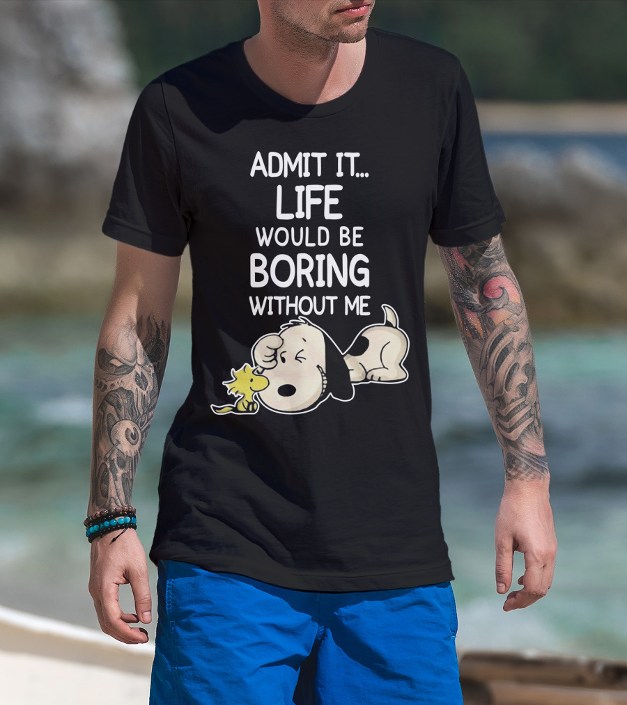 Admit It Life Would Be Boring Without Me Snoopy Woodstock The Peanuts Movie T-Shirt