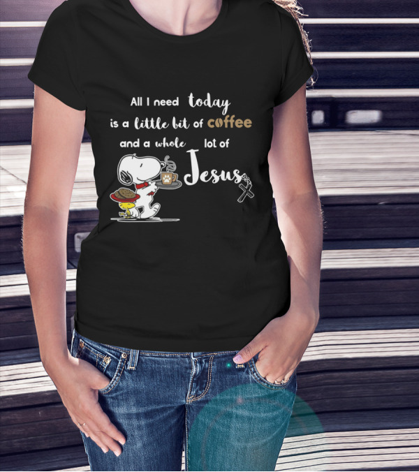 All I Need Today Is A Little Bit Of Coffee And A Whole Lot Of Jesus Snoopy Peanuts T-Shirt