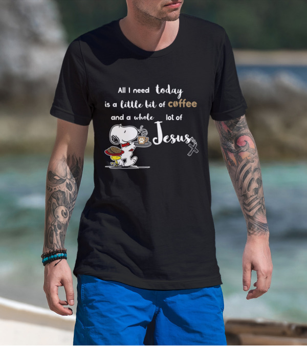 All I Need Today Is A Little Bit Of Coffee And A Whole Lot Of Jesus Snoopy Peanuts T-Shirt