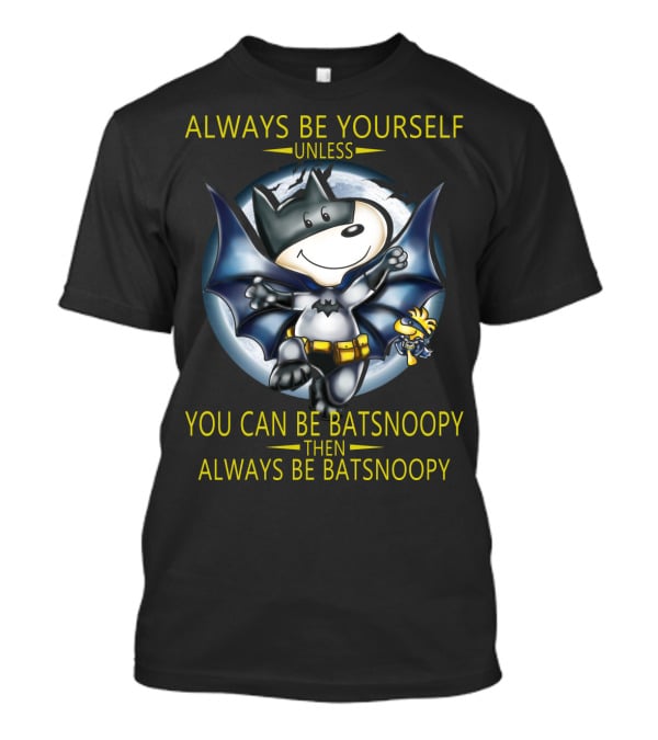Always Be Yourself Unless You Can Be Batsnoopy Then Always Be Batsnoopy T-Shirt