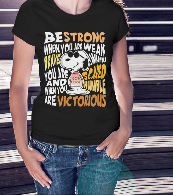 Be Strong When You Are Weak Brave When You Are Scared Humble When You Are Victorious Snoopy Joe Cool Peanuts T-Shirt