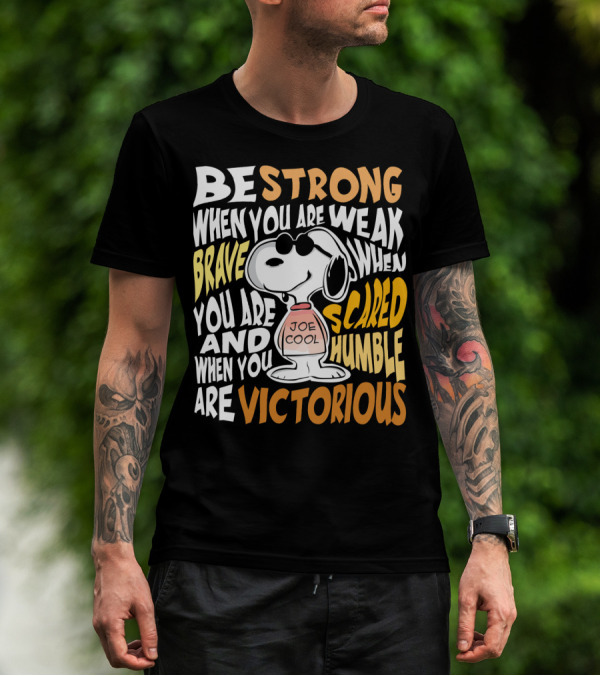 Be Strong When You Are Weak Brave When You Are Scared Humble When You Are Victorious Snoopy Joe Cool Peanuts T-Shirt