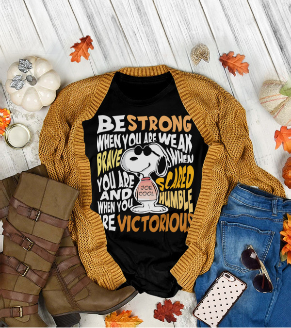 Be Strong When You Are Weak Brave When You Are Scared Humble When You Are Victorious Snoopy Joe Cool Peanuts T-Shirt