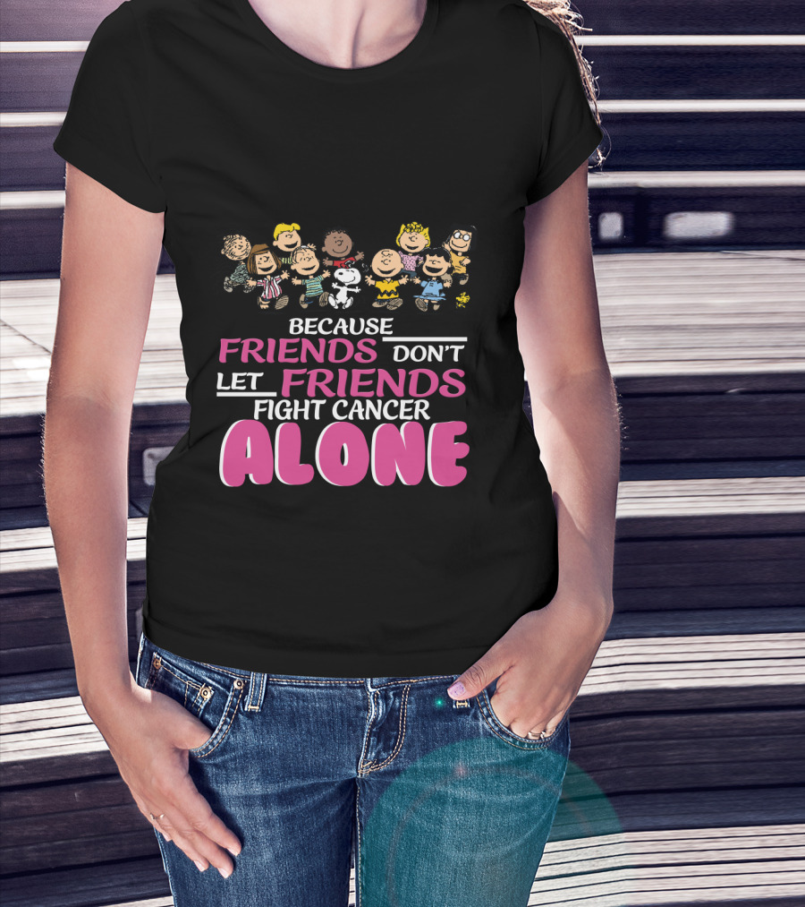 Because Friends Don't Let Friends Fight Cancer Alone Snoopy The Peanuts Movie Characters T-Shirt