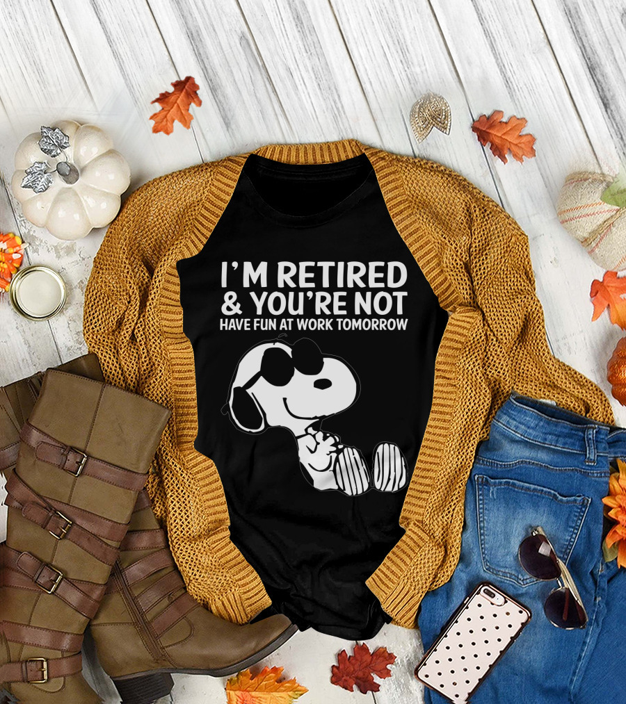 I'm Retired and You're Not Snoopy Have Fun at Work Tomorrow The Peanuts Movie T-Shirt