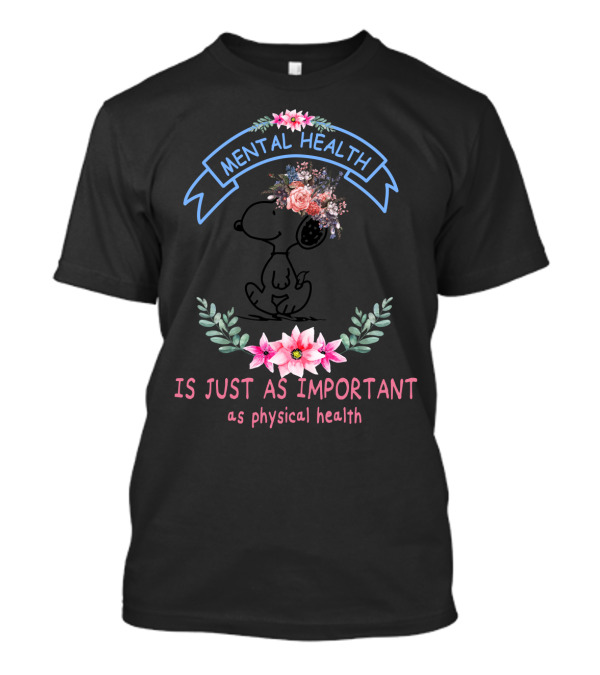 Snoopy Mental Health Is Just As Important As Physical Health Peanuts Flowers T-Shirt