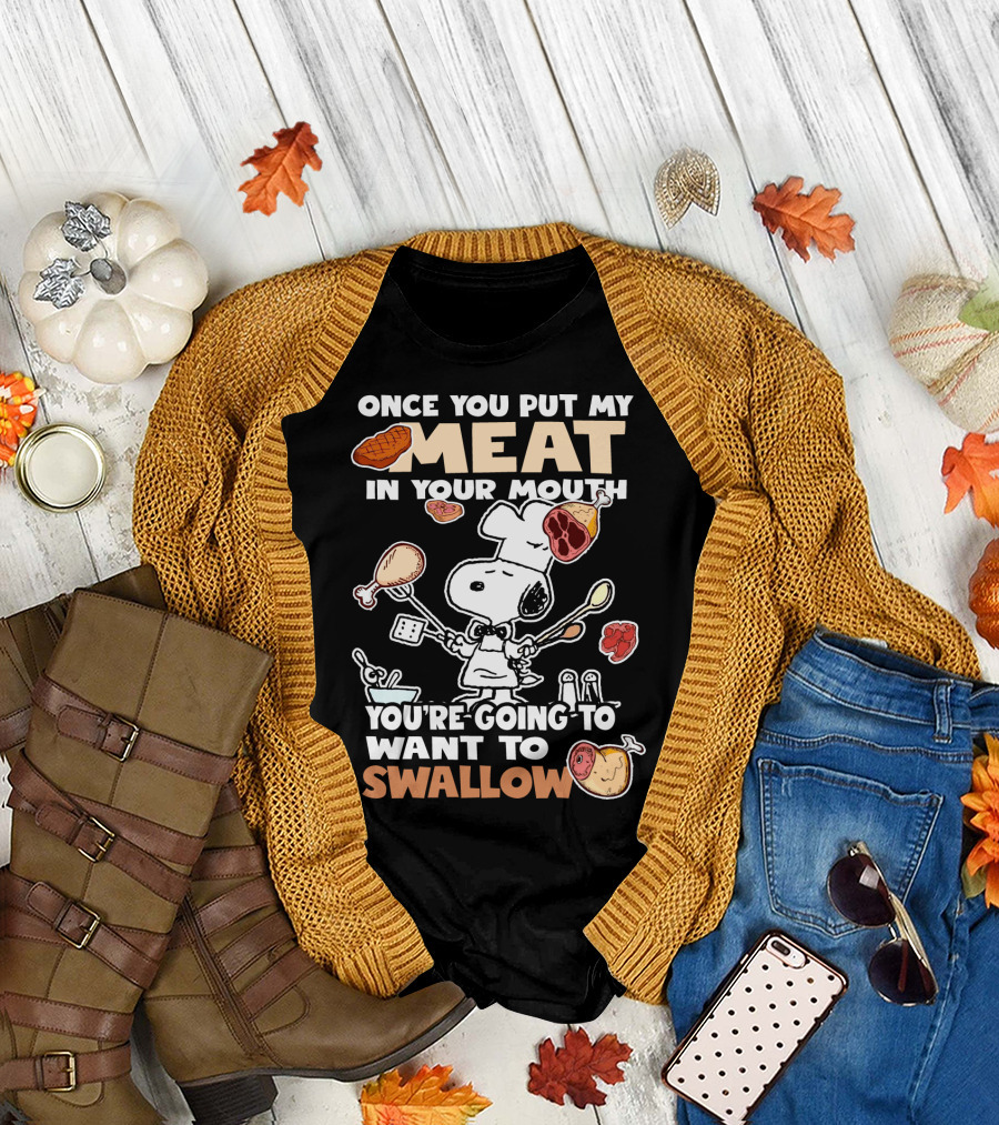 Once You Put My Meat In Your Mouth Snoopy Cooking You're Going To Want To Swallow T-Shirt