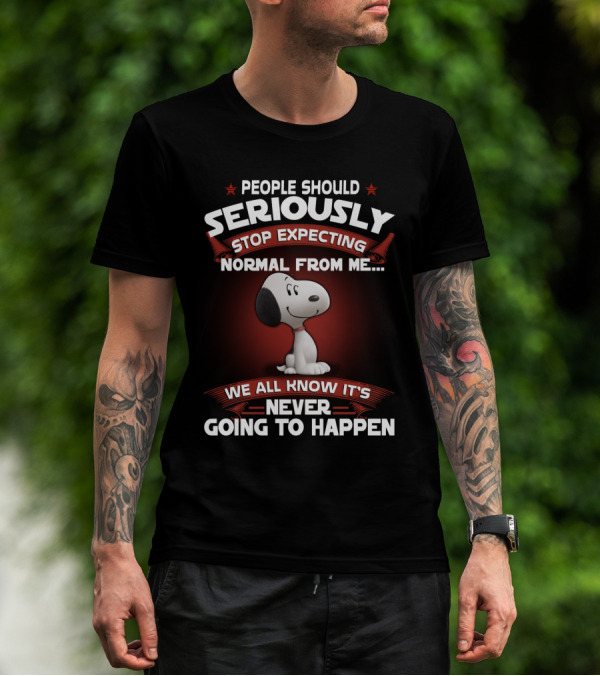 People Should Seriously Stop Expecting Normal From Me Snoopy We All Know It's Never Going To Happen T-Shirt