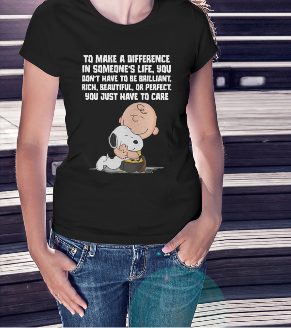 To Make A Difference In Someone's Life You Just Have To Care Snoopy The Peanuts Movie Hug T-Shirt