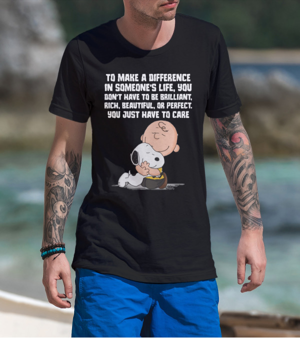 To Make A Difference In Someone's Life You Just Have To Care Snoopy The Peanuts Movie Hug T-Shirt