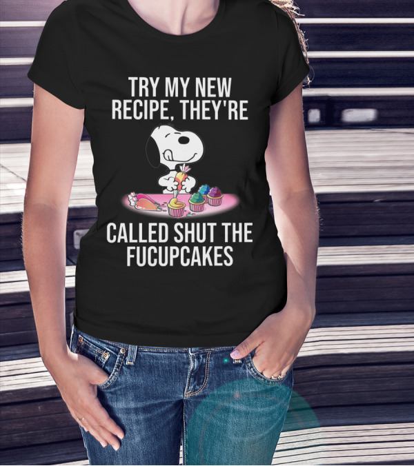 Try My New Recipe They're Called Shut The Fucupcakes Snoopy The Peanuts Movie T-Shirt