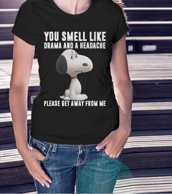 You Smell Like Drama And A Headache Please Get Away From Me Snoopy Peanuts Movie T-Shirt