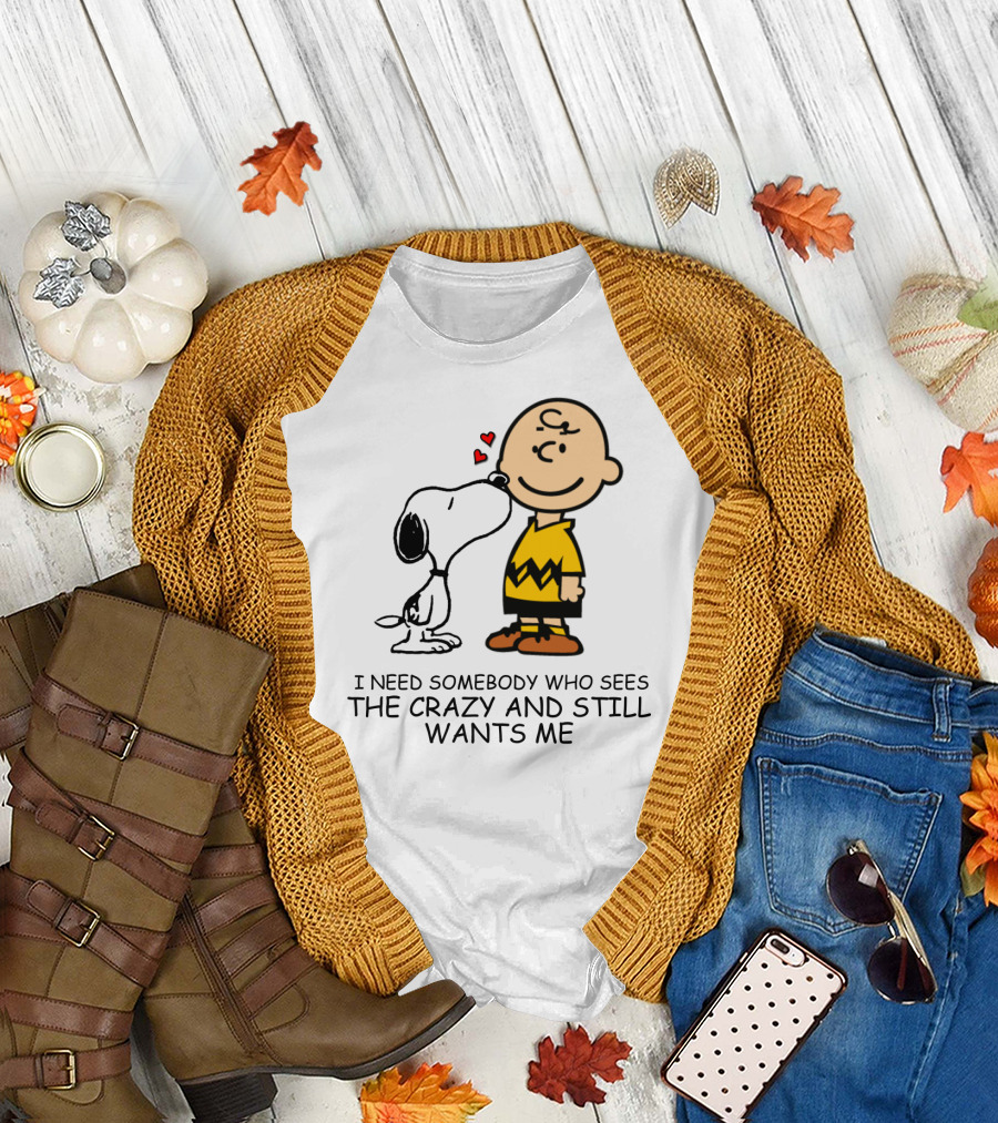 I Need Somebody Who Sees The Crazy And Still Wants Me Snoopy The Peanuts Movie T-Shirt