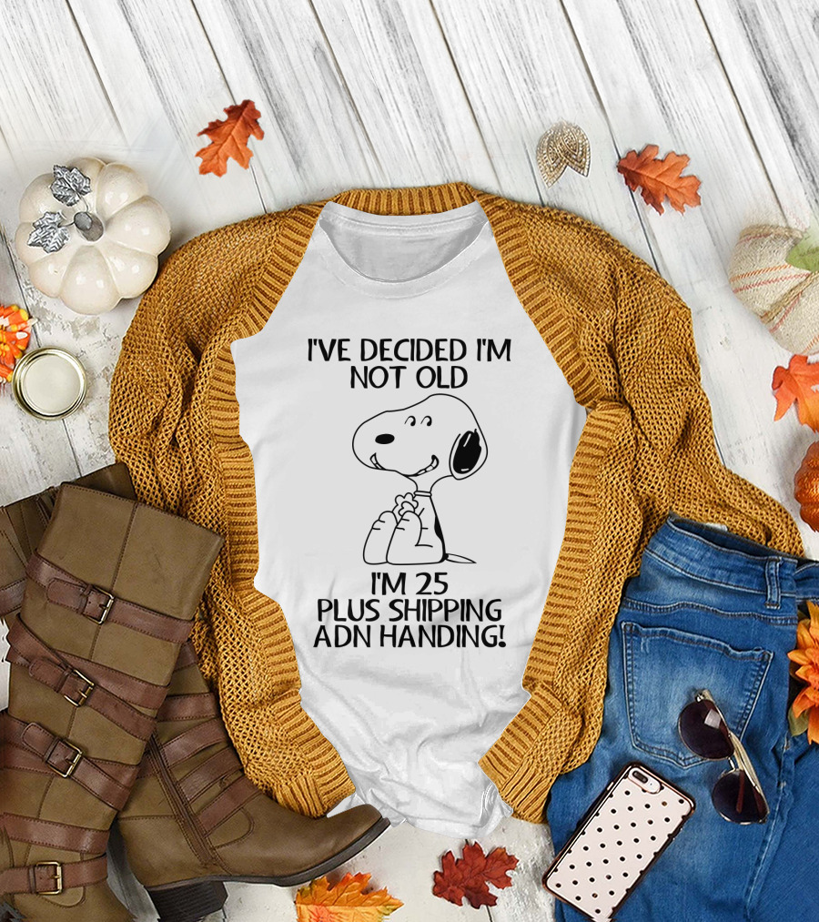 I've Decided I'm Not Old Snoopy I'm 25 Plus Shipping and Handling The Peanuts Movie T-Shirt