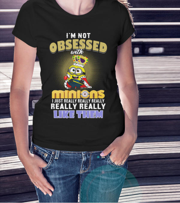 I'm Not Obsessed With Minions I Just Really Really Really Really Really Like Them Despicable Me T-Shirt