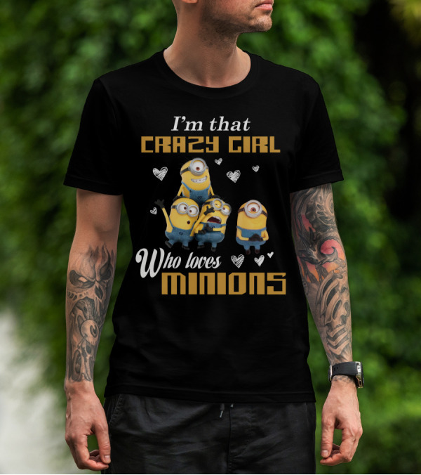 I'm That Crazy Girl Who Loves Minions Despicable Me T-Shirt