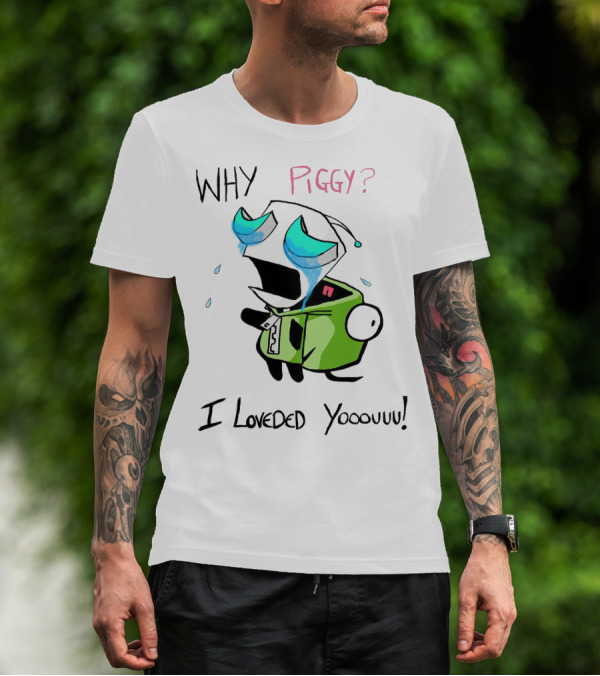 Why Piggy I Loveded You Gir Invader Zim Crying Scene T-Shirt