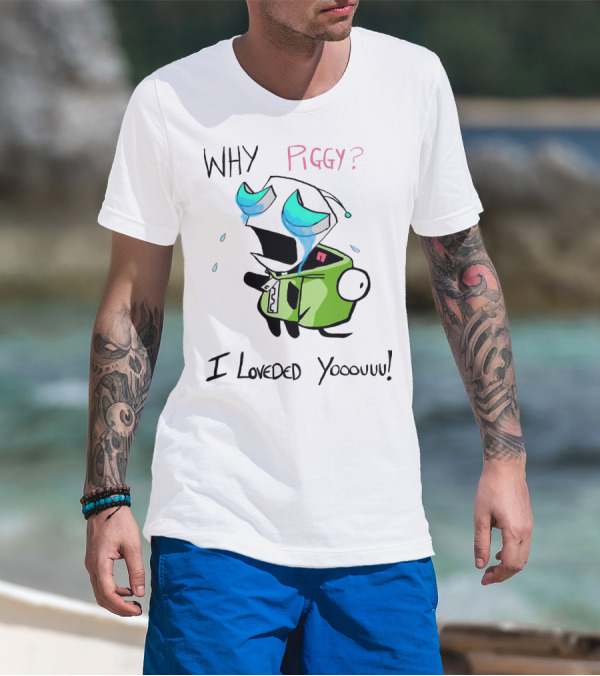 Why Piggy I Loveded You Gir Invader Zim Crying Scene T-Shirt
