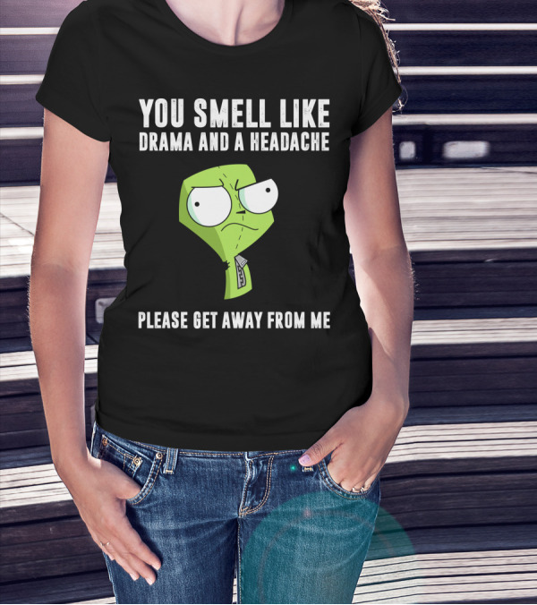 You Smell Like Drama And A Headache Gir Invader Zim Please Get Away From Me T-Shirt