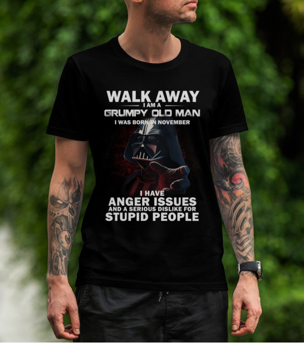 Walk Away I Am A Grumpy Old Man I Was Born In November Darth Vader I Have Anger Issues And A Serious Dislike For Stupid People Star Wars T-Shirt
