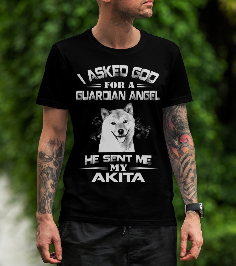 I Asked God For A Guardian Angel He Sent Me My Akita T-Shirt