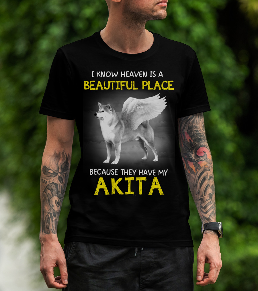 I Know Heaven Is A Beautiful Place Because They Have My Akita T-Shirt