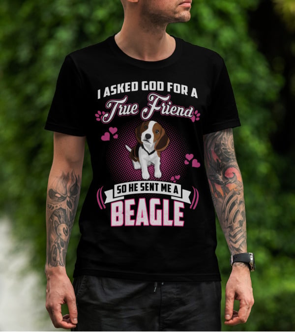 I Asked God For A True Friend So He Sent Me A Beagle T-Shirt