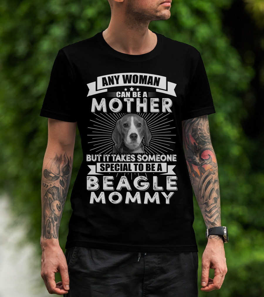 Any Woman Can Be A Mother But It Takes Someone Special To Be A Beagle Mommy T-Shirt