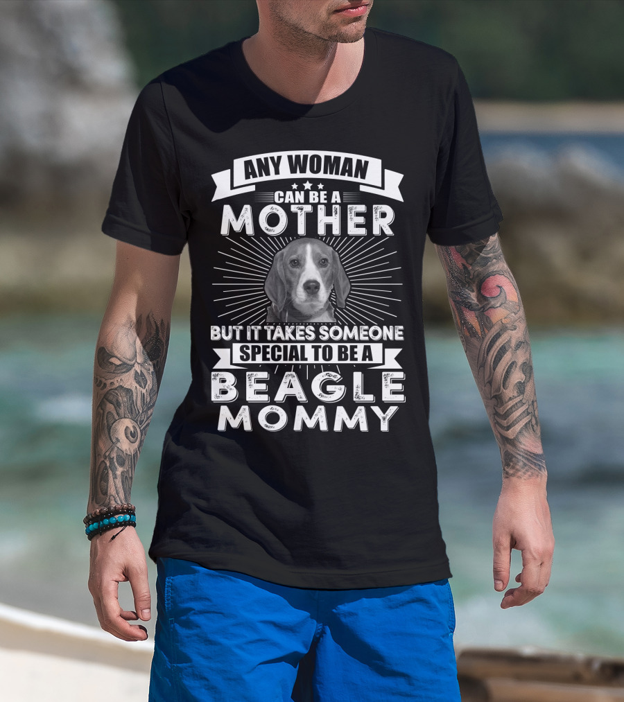 Any Woman Can Be A Mother But It Takes Someone Special To Be A Beagle Mommy T-Shirt